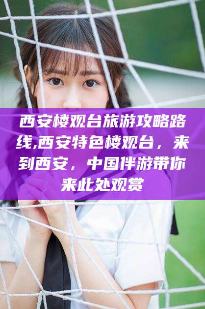 广水西安楼观台旅游攻略路线,西安特色楼观台，来到西安，中国伴游带你来此处观赏