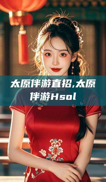 广水太原伴游直招,太原伴游Hsol