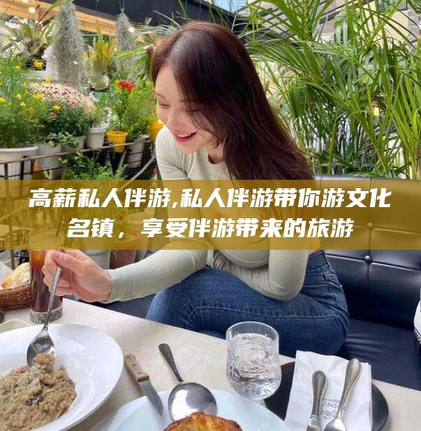 广水高薪私人伴游,私人伴游带你游文化名镇，享受伴游带来的旅游